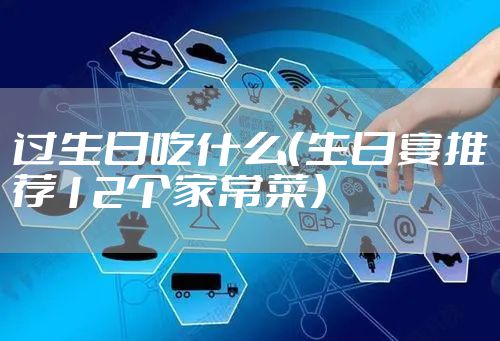 过生日吃什么（生日宴推荐12个家常菜）