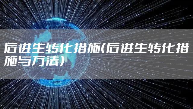 后进生转化措施（后进生转化措施与方法）