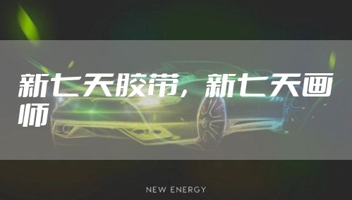 新七天胶带，新七天画师