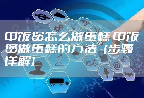 电饭煲怎么做蛋糕 电饭煲做蛋糕的方法【步骤详解】