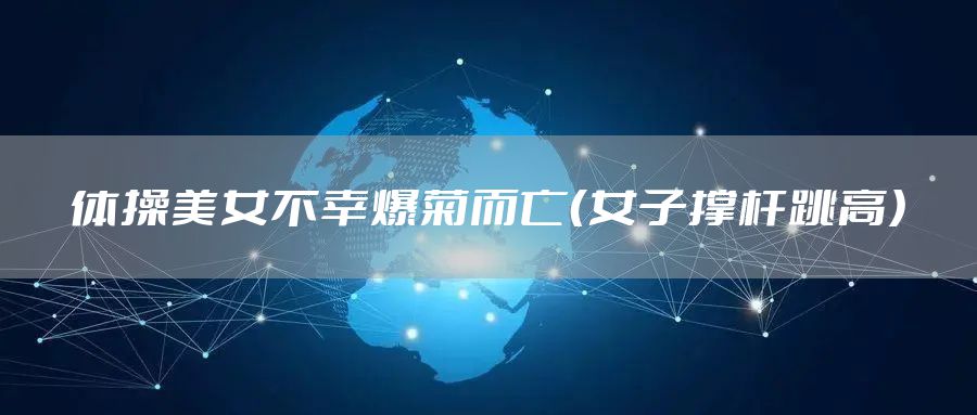 体操美女不幸爆菊而亡（女子撑杆跳高）