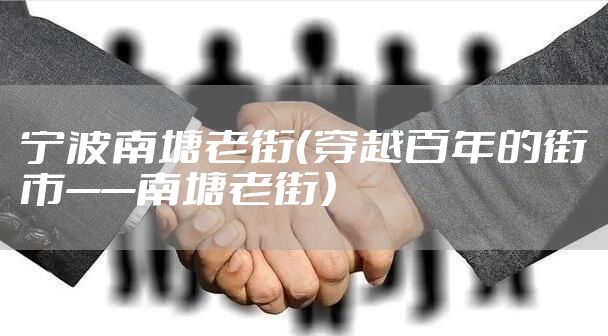 宁波南塘老街（穿越百年的街市——南塘老街）