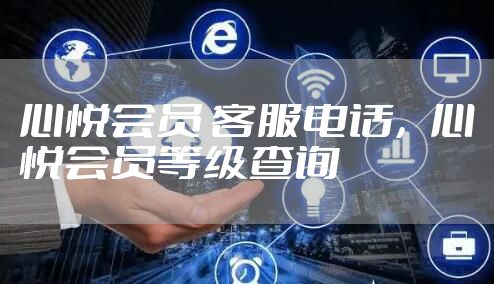 心悦会员 客服电话，心悦会员等级查询