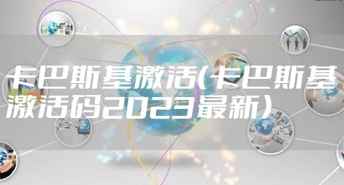 卡巴斯基激活(卡巴斯基激活码2023最新)