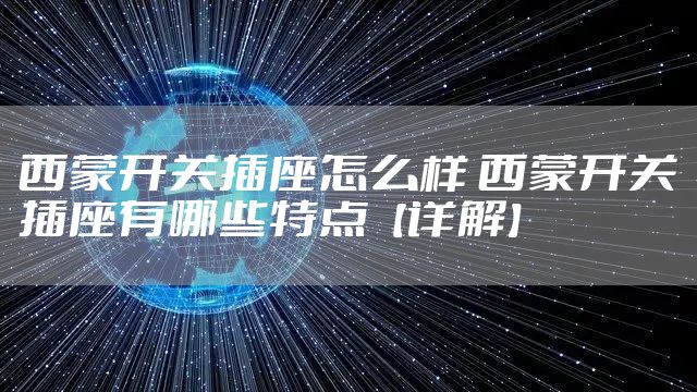 西蒙开关插座怎么样 西蒙开关插座有哪些特点【详解】