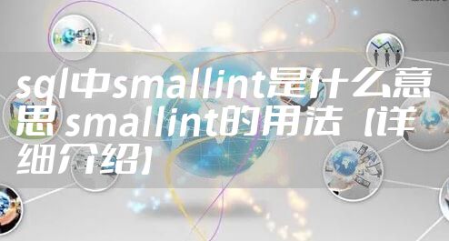 sql中smallint是什么意思 smallint的用法【详细介绍】