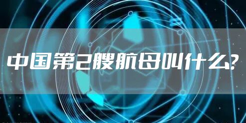 中国第2艘航母叫什么?