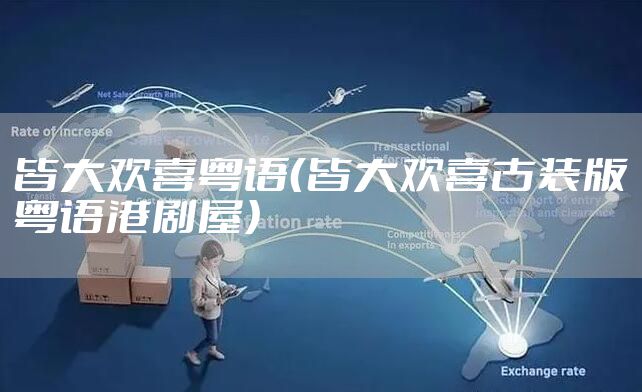 皆大欢喜粤语(皆大欢喜古装版粤语港剧屋)