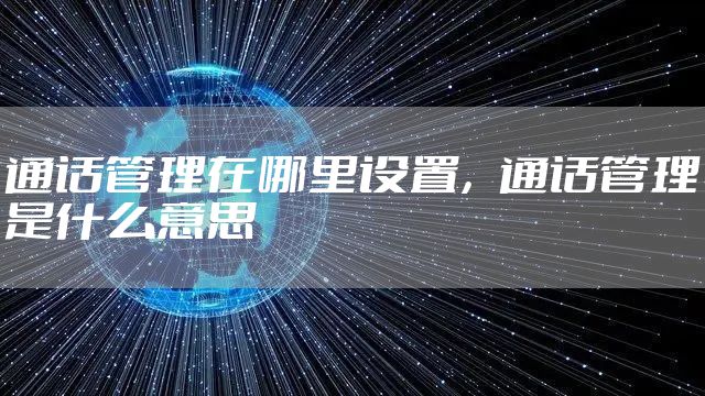 通话管理在哪里设置，通话管理是什么意思