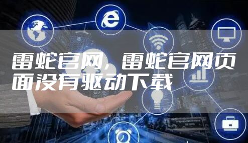 雷蛇官网，雷蛇官网页面没有驱动下载