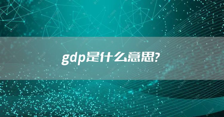 gdp是什么意思？