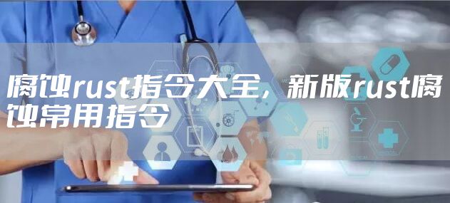 腐蚀rust指令大全，新版rust腐蚀常用指令