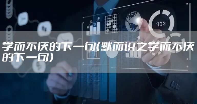 学而不厌的下一句（默而识之学而不厌的下一句）