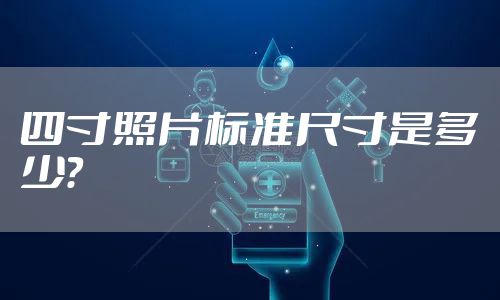 四寸照片标准尺寸是多少?