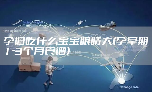 孕妇吃什么宝宝眼睛大(孕早期1~3个月食谱)