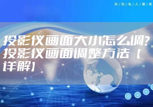 投影仪画面大小怎么调?投影仪画面调整方法【详解】