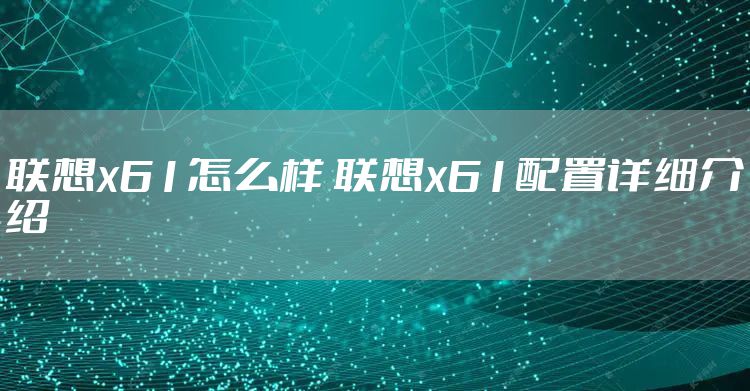 联想x61怎么样 联想x61配置详细介绍