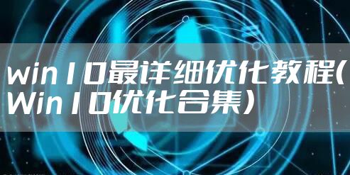 win10最详细优化教程（Win10优化合集）
