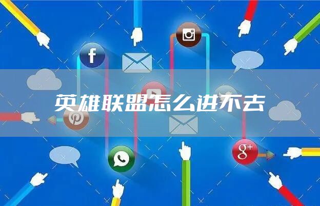 英雄联盟怎么进不去