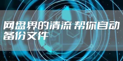 网盘界的清流 帮你自动备份文件