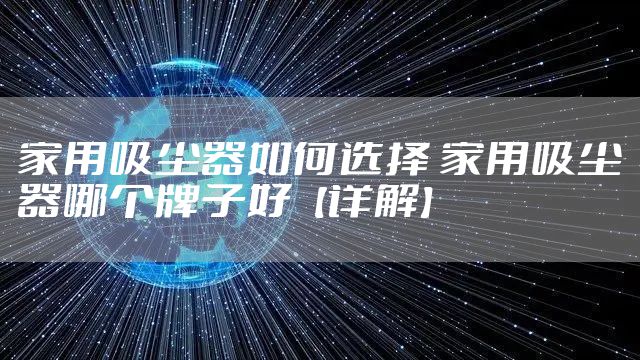 家用吸尘器如何选择 家用吸尘器哪个牌子好【详解】
