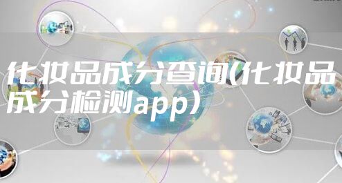 化妆品成分查询(化妆品成分检测app)