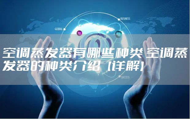 空调蒸发器有哪些种类 空调蒸发器的种类介绍【详解】