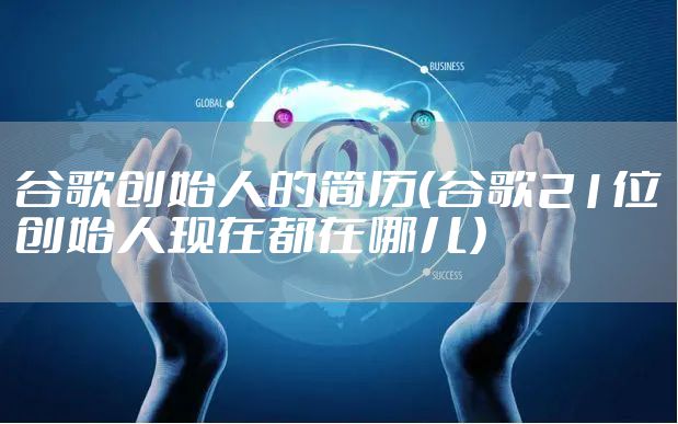 谷歌创始人的简历（谷歌21位创始人现在都在哪儿）