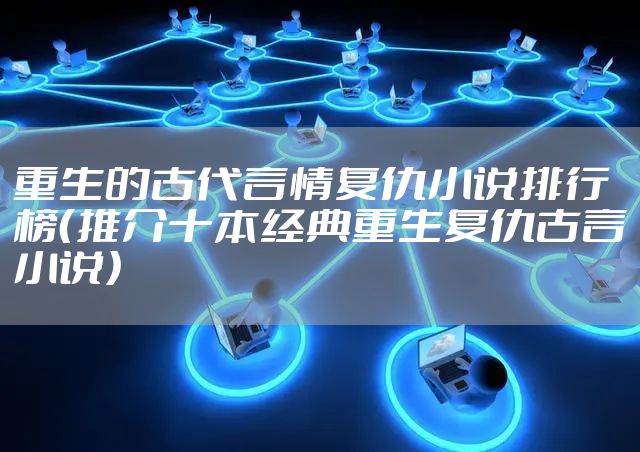 重生的古代言情复仇小说排行榜(推介十本经典重生复仇古言小说)