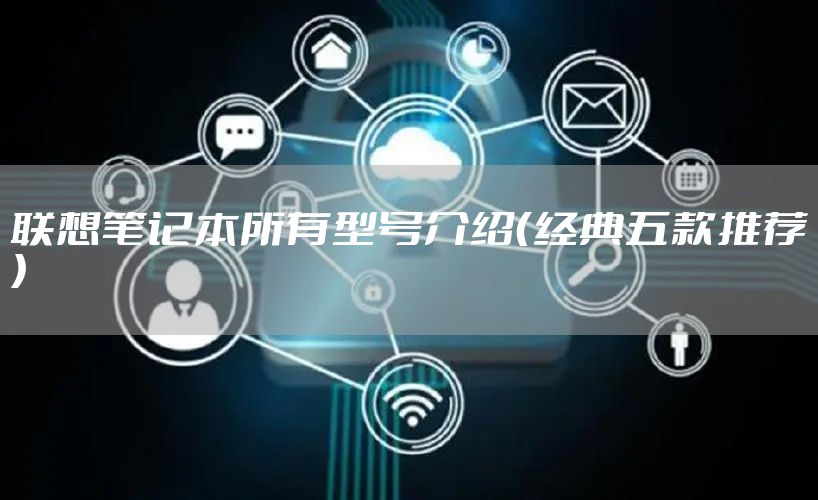 联想笔记本所有型号介绍（经典五款推荐）