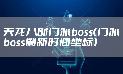 天龙八部门派boss（门派boss刷新时间坐标）