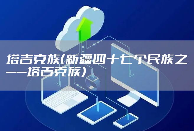 塔吉克族（新疆四十七个民族之——塔吉克族）