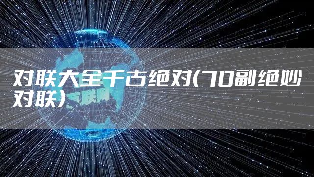 对联大全千古绝对(70副绝妙对联)