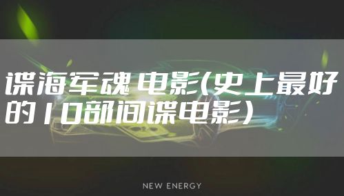 谍海军魂 电影（史上最好的10部间谍电影）