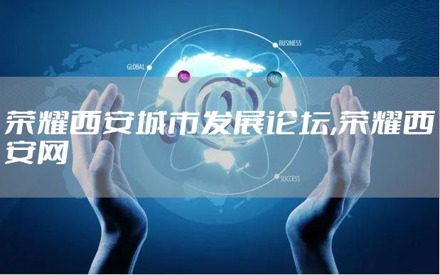 荣耀西安城市发展论坛,荣耀西安网