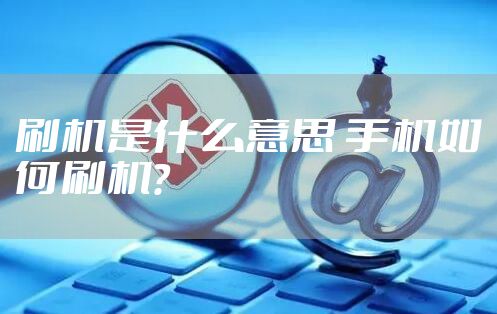 刷机是什么意思 手机如何刷机？