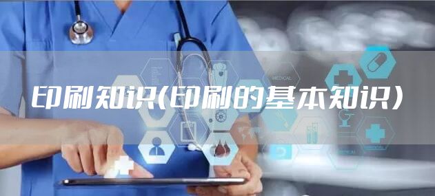 印刷知识（印刷的基本知识）
