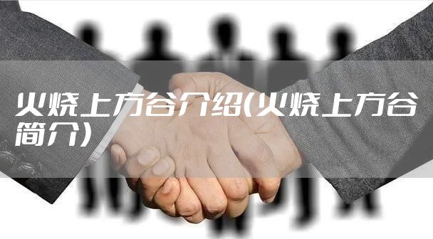 火烧上方谷介绍（火烧上方谷简介）