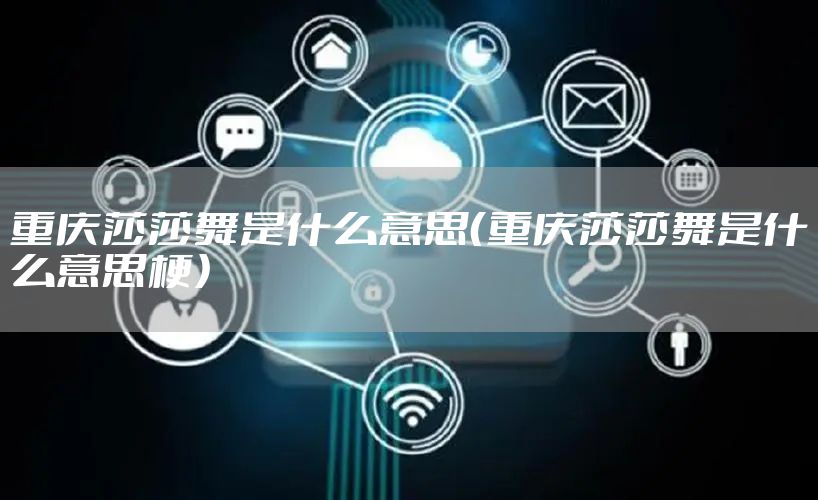 重庆莎莎舞是什么意思（重庆莎莎舞是什么意思梗）