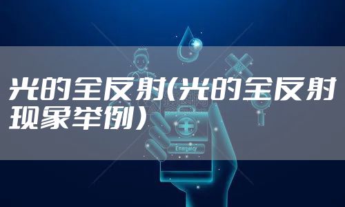光的全反射(光的全反射现象举例)