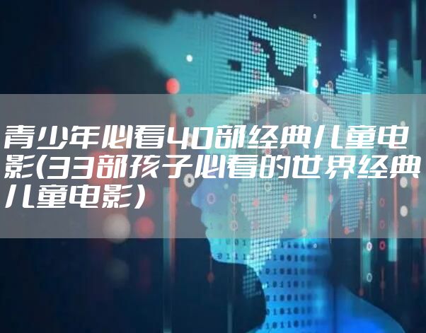 青少年必看40部经典儿童电影(33部孩子必看的世界经典儿童电影)