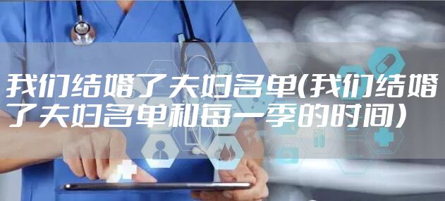 我们结婚了夫妇名单(我们结婚了夫妇名单和每一季的时间)