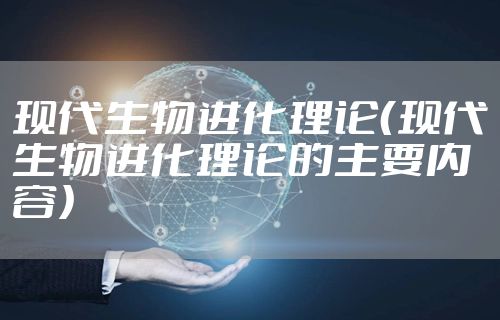 现代生物进化理论(现代生物进化理论的主要内容)