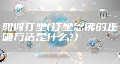 如何打坐(打坐念佛的正确方法是什么?)