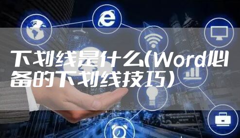 下划线是什么（Word必备的下划线技巧）