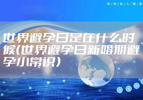 世界避孕日是在什么时候（世界避孕日新婚期避孕小常识）