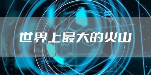 世界上最大的火山