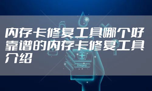 内存卡修复工具哪个好 靠谱的内存卡修复工具介绍