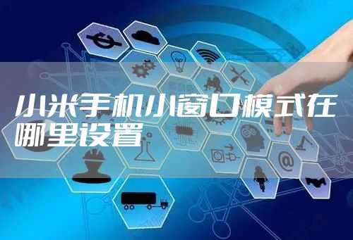 小米手机小窗口模式在哪里设置