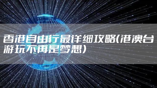 香港自由行最详细攻略（港澳台游玩不再是梦想）